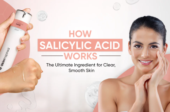 Want Clearer Skin? Here’s Why You Need Salicylic Acid in Your Routine